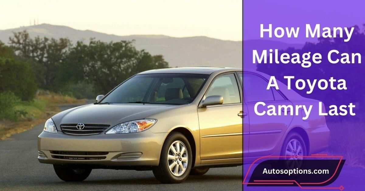 How Many Mileage Can A Toyota Camry Last​ – An In-depth Guide 