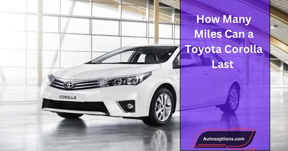 How Many Miles Can a Toyota Corolla Last​