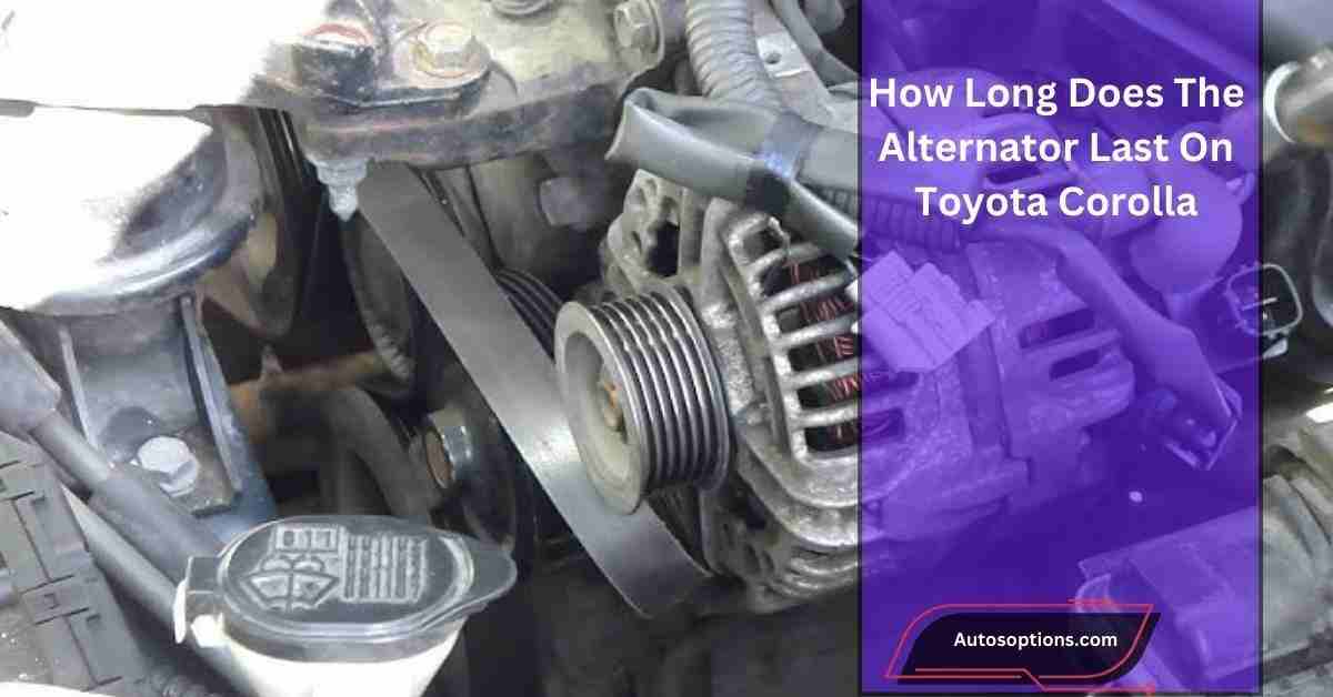 How Long Does The Alternator Last On Toyota Corolla